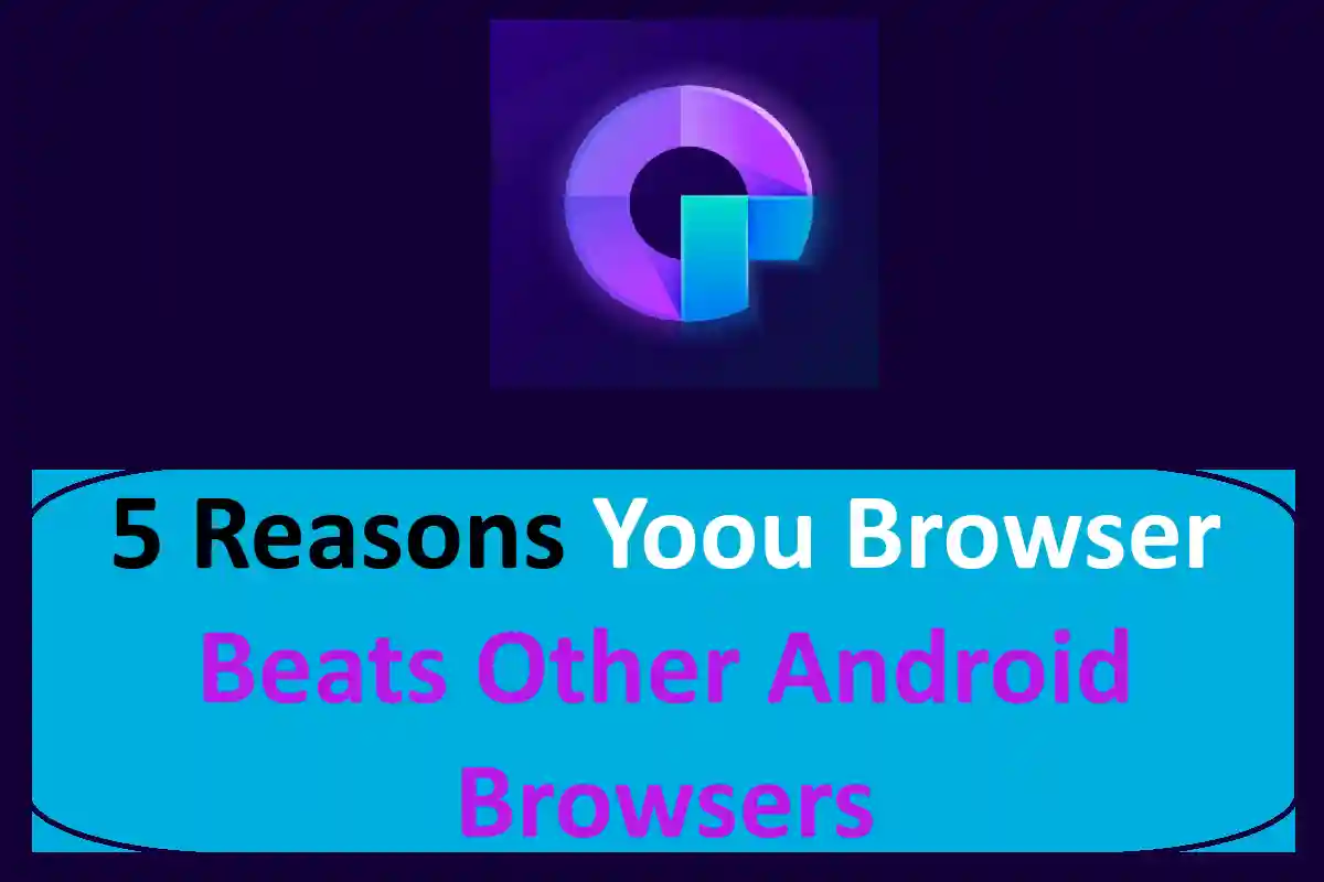 5 Reasons Yoou Browser Beats Other Android Browsers